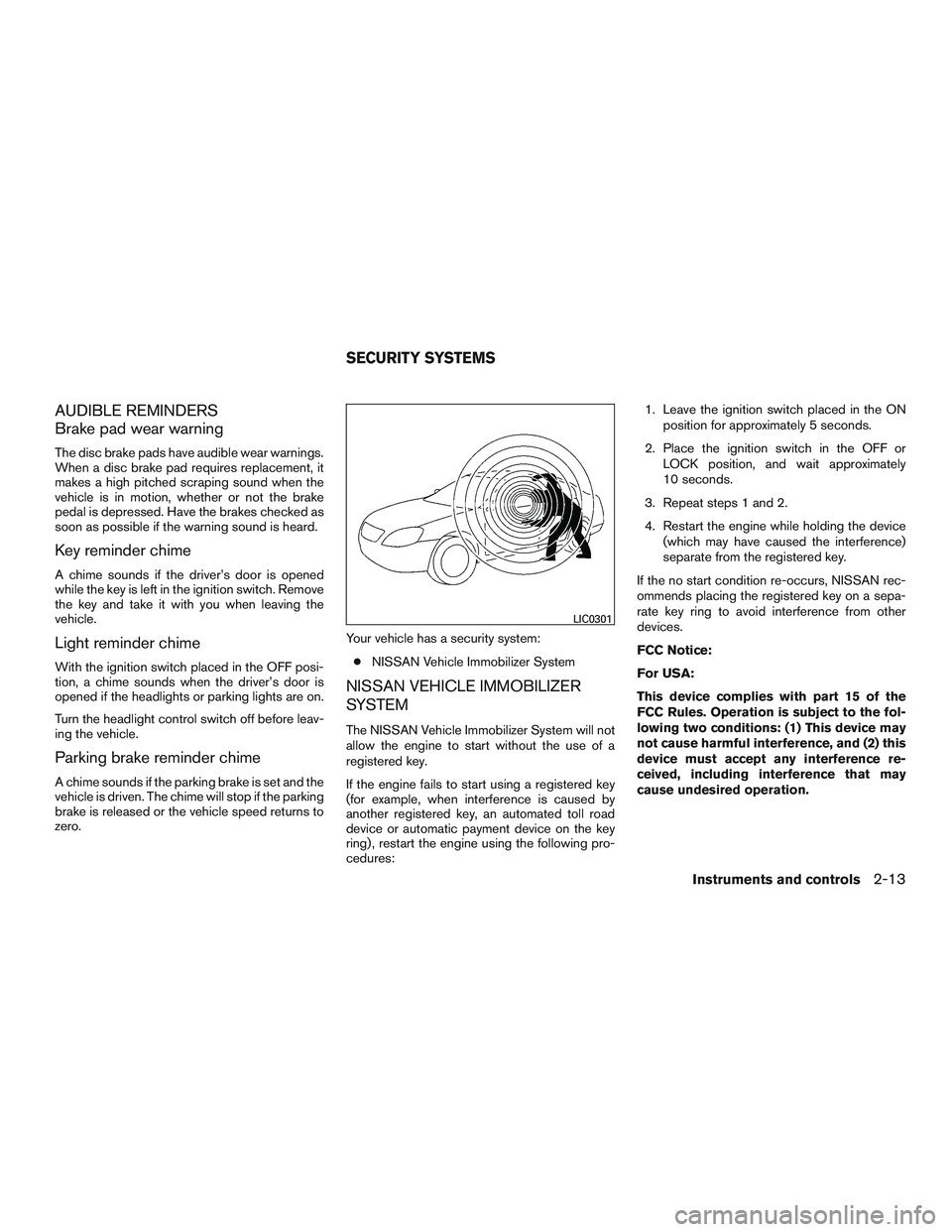 NISSAN MICRA 2017 Owner´s Manual AUDIBLE REMINDERS
Brake pad wear warning
The disc brake pads have audible wear warnings.
When a disc brake pad requires replacement, it
makes a high pitched scraping sound when the
vehicle is in motio NISSAN MICRA 2017 Owner´s Manual AUDIBLE REMINDERS
Brake pad wear warning
The disc brake pads have audible wear warnings.
When a disc brake pad requires replacement, it
makes a high pitched scraping sound when the
vehicle is in motio