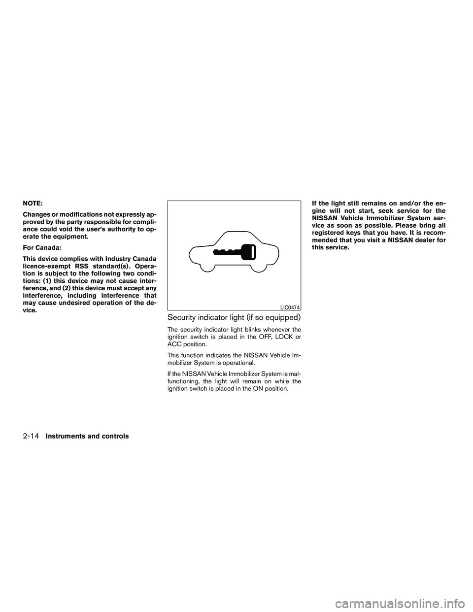 NISSAN MICRA 2017  Owner´s Manual NOTE:
Changes or modifications not expressly ap-
proved by the party responsible for compli-
ance could void the user’s authority to op-
erate the equipment.
For Canada:
This device complies with In