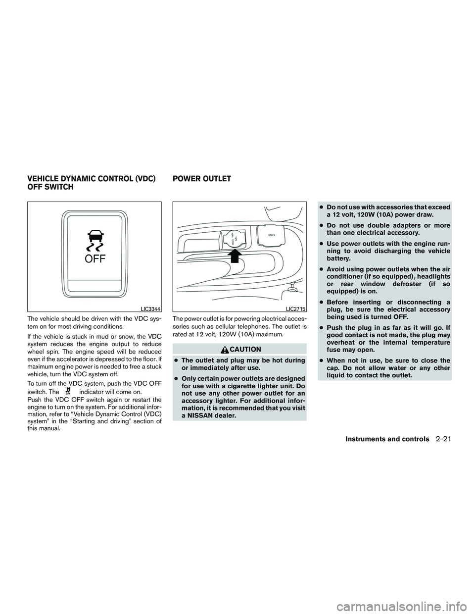 NISSAN MICRA 2017  Owner´s Manual The vehicle should be driven with the VDC sys-
tem on for most driving conditions.
If the vehicle is stuck in mud or snow, the VDC
system reduces the engine output to reduce
wheel spin. The engine spe