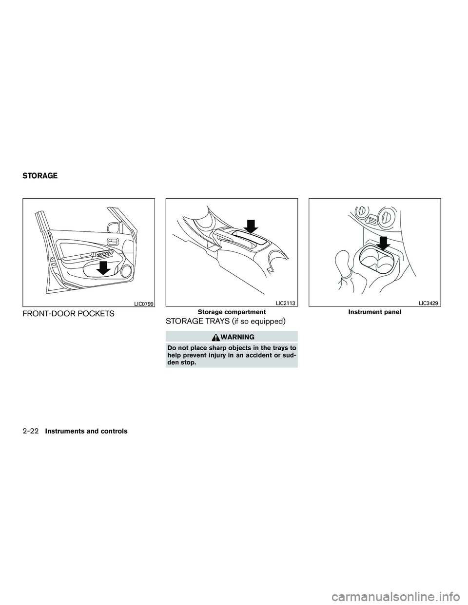 NISSAN MICRA 2017  Owner´s Manual FRONT-DOOR POCKETSSTORAGE TRAYS (if so equipped)
WARNING
Do not place sharp objects in the trays to
help prevent injury in an accident or sud-
den stop.
LIC0799
Storage compartment
LIC2113
Instrument 