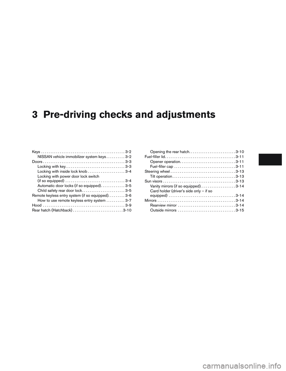 NISSAN MICRA 2015  Owner´s Manual 3 Pre-driving checks and adjustments
Keys .............................................3-2NISSAN vehicle immobilizer system keys ..........3-2
Doors ............................................3-3
Loc