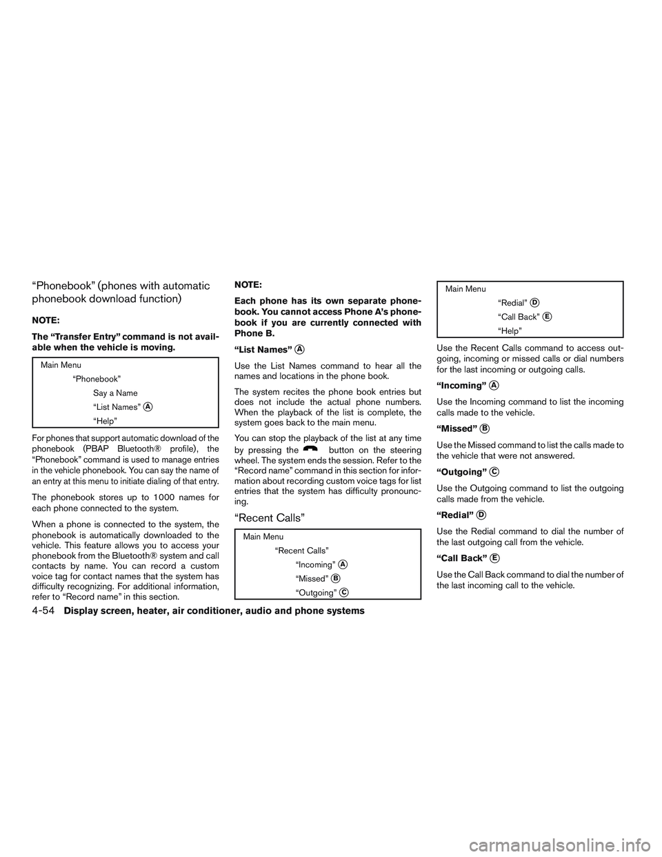 NISSAN MICRA 2015  Owner´s Manual “Phonebook” (phones with automatic
phonebook download function)
NOTE:
The “Transfer Entry” command is not avail-
able when the vehicle is moving.
Main Menu“Phonebook”SayaName
“List Names