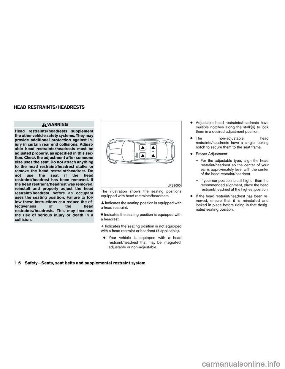 NISSAN MICRA 2015  Owner´s Manual WARNING
Head restraints/headrests supplement
the other vehicle safety systems. They may
provide additional protection against in-
jury in certain rear end collisions. Adjust-
able head restraints/head
