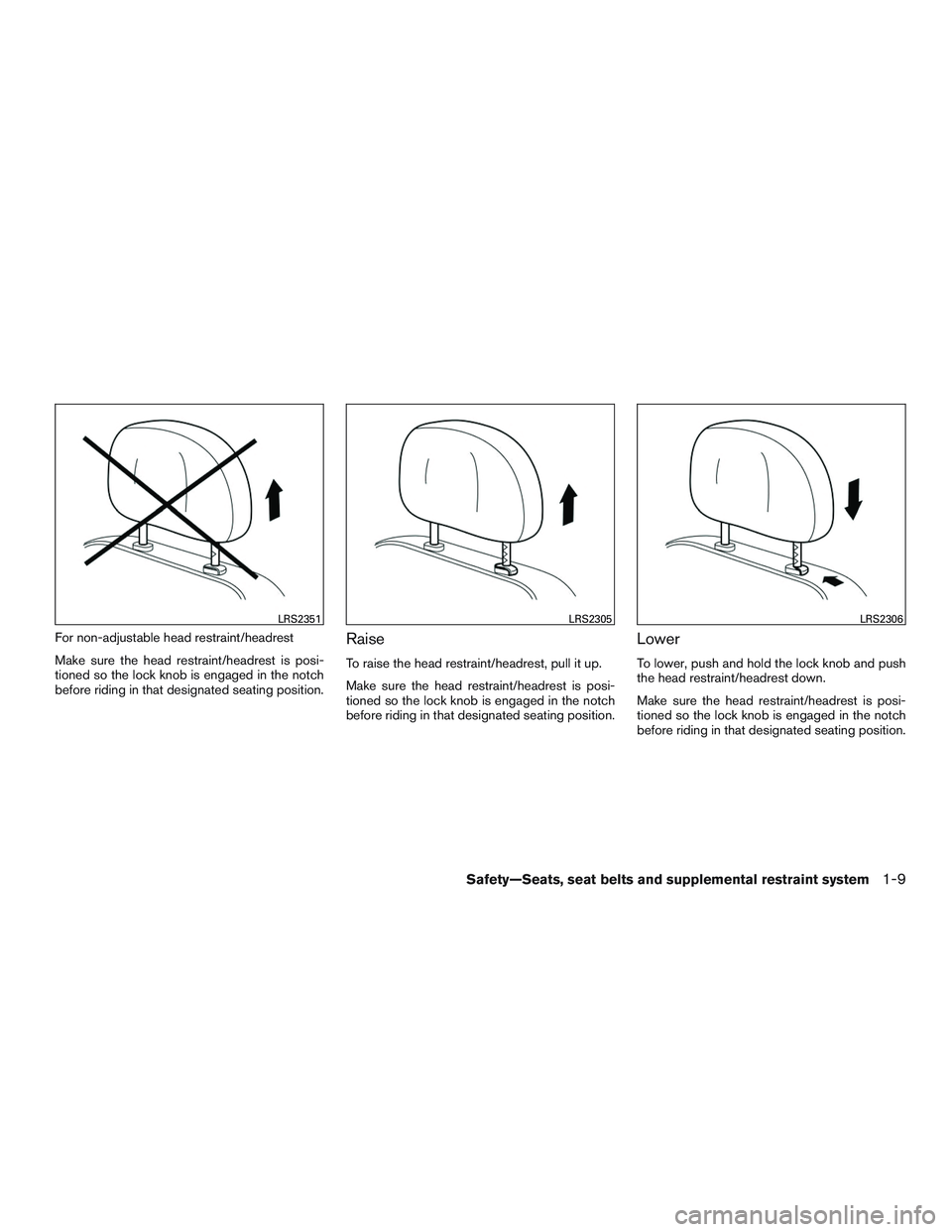 NISSAN MICRA 2015  Owner´s Manual For non-adjustable head restraint/headrest
Make sure the head restraint/headrest is posi-
tioned so the lock knob is engaged in the notch
before riding in that designated seating position.Raise
To rai