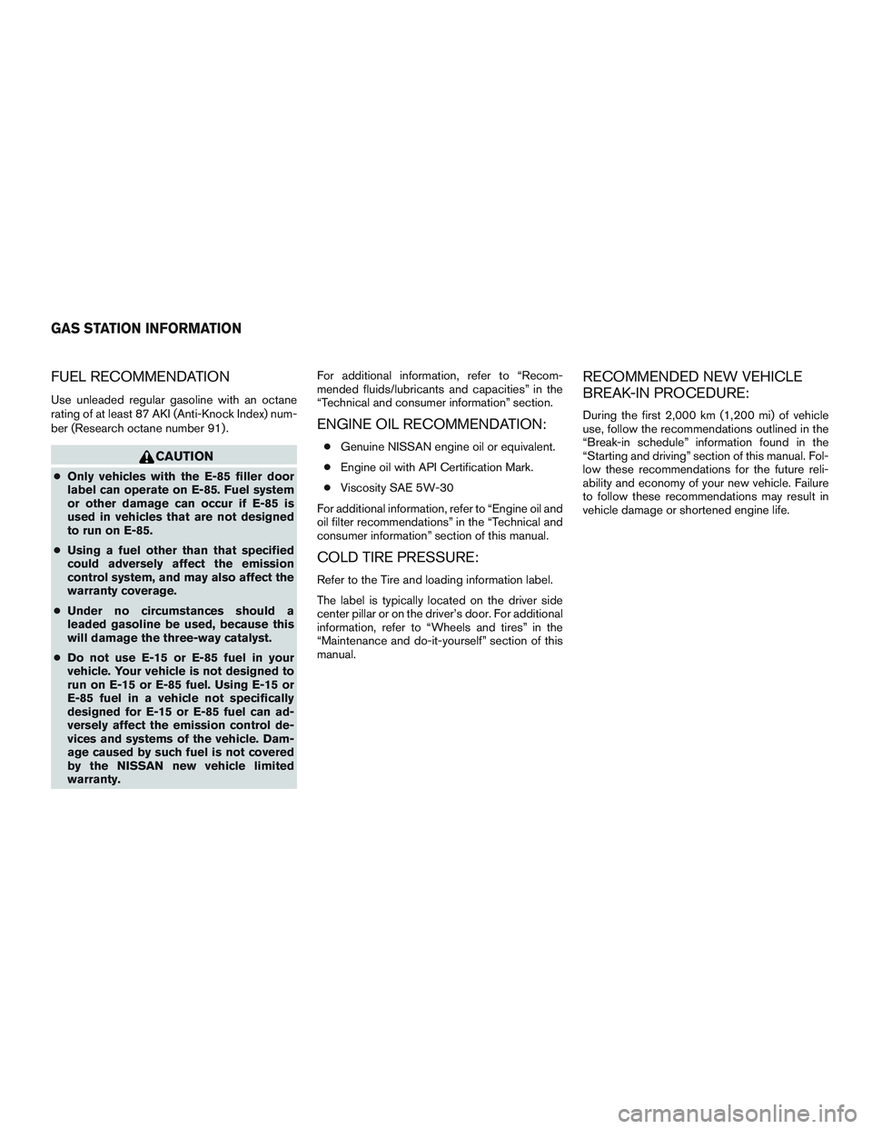 NISSAN MICRA 2015 Owner´s Manual FUEL RECOMMENDATION
Use unleaded regular gasoline with an octane
rating of at least 87 AKI (Anti-Knock Index) num-
ber (Research octane number 91) .
CAUTION
●Only vehicles with the E-85 filler door
NISSAN MICRA 2015 Owner´s Manual FUEL RECOMMENDATION
Use unleaded regular gasoline with an octane
rating of at least 87 AKI (Anti-Knock Index) num-
ber (Research octane number 91) .
CAUTION
●Only vehicles with the E-85 filler door