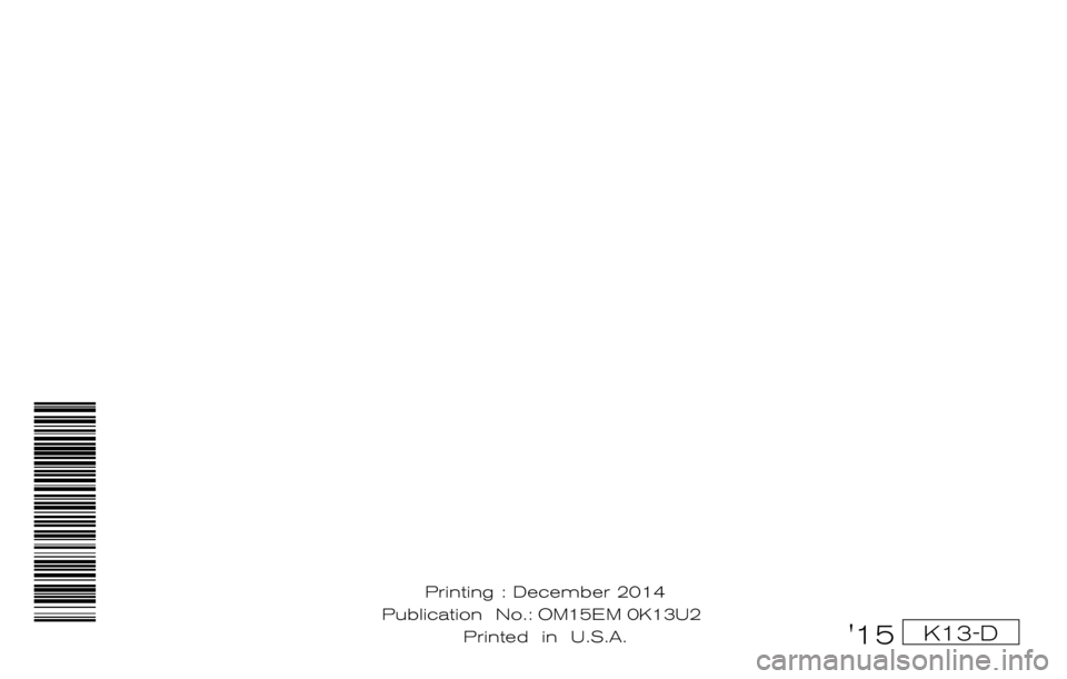 NISSAN MICRA 2015 Owner´s Manual ®
2015 MICRA
OWNER’S MANUAL
For your safety, read carefully and keep in this vehicle.
2015 NISSAN M ICRA K13-D
K13-D15
Printing : December 2014
Publication No.: 0C11U0 Printed in U.S.A.OM15EM NISSAN MICRA 2015 Owner´s Manual ®
2015 MICRA
OWNER’S MANUAL
For your safety, read carefully and keep in this vehicle.
2015 NISSAN M ICRA K13-D
K13-D15
Printing : December 2014
Publication No.: 0C11U0 Printed in U.S.A.OM15EM