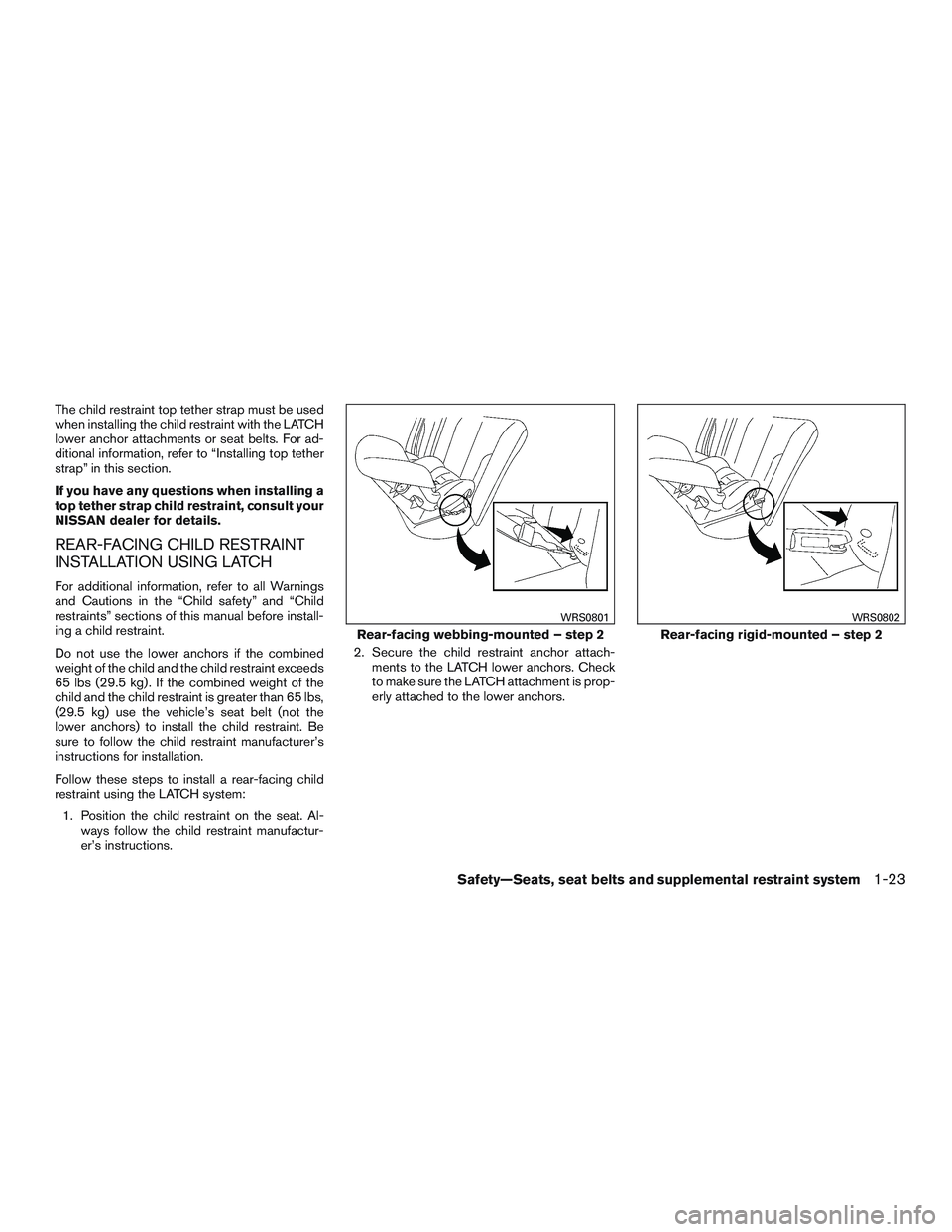 NISSAN MICRA 2015  Owner´s Manual The child restraint top tether strap must be used
when installing the child restraint with the LATCH
lower anchor attachments or seat belts. For ad-
ditional information, refer to “Installing top te