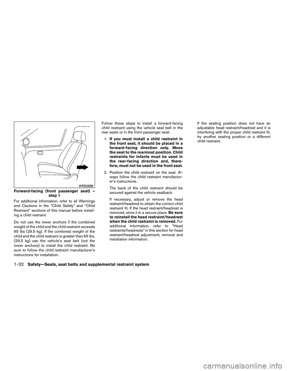 NISSAN MICRA 2015  Owner´s Manual For additional information, refer to all Warnings
and Cautions in the “Child Safety” and “Child
Restraint” sections of this manual before install-
ing a child restraint.
Do not use the lower a