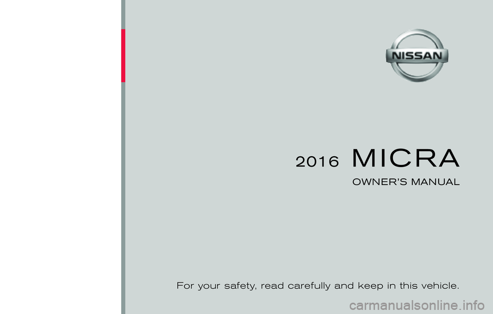 NISSAN MICRA 2016  Owner´s Manual ®
2016  MICRA
OWNER’S MANUAL
For your safety, read carefully and keep in this vehicle.
2016 NISSAN M ICRA K13-D
K13-D16
Printing : September 2015
Publication  No.: 0C11U0 Printed  in  U.S.A.OM16EM