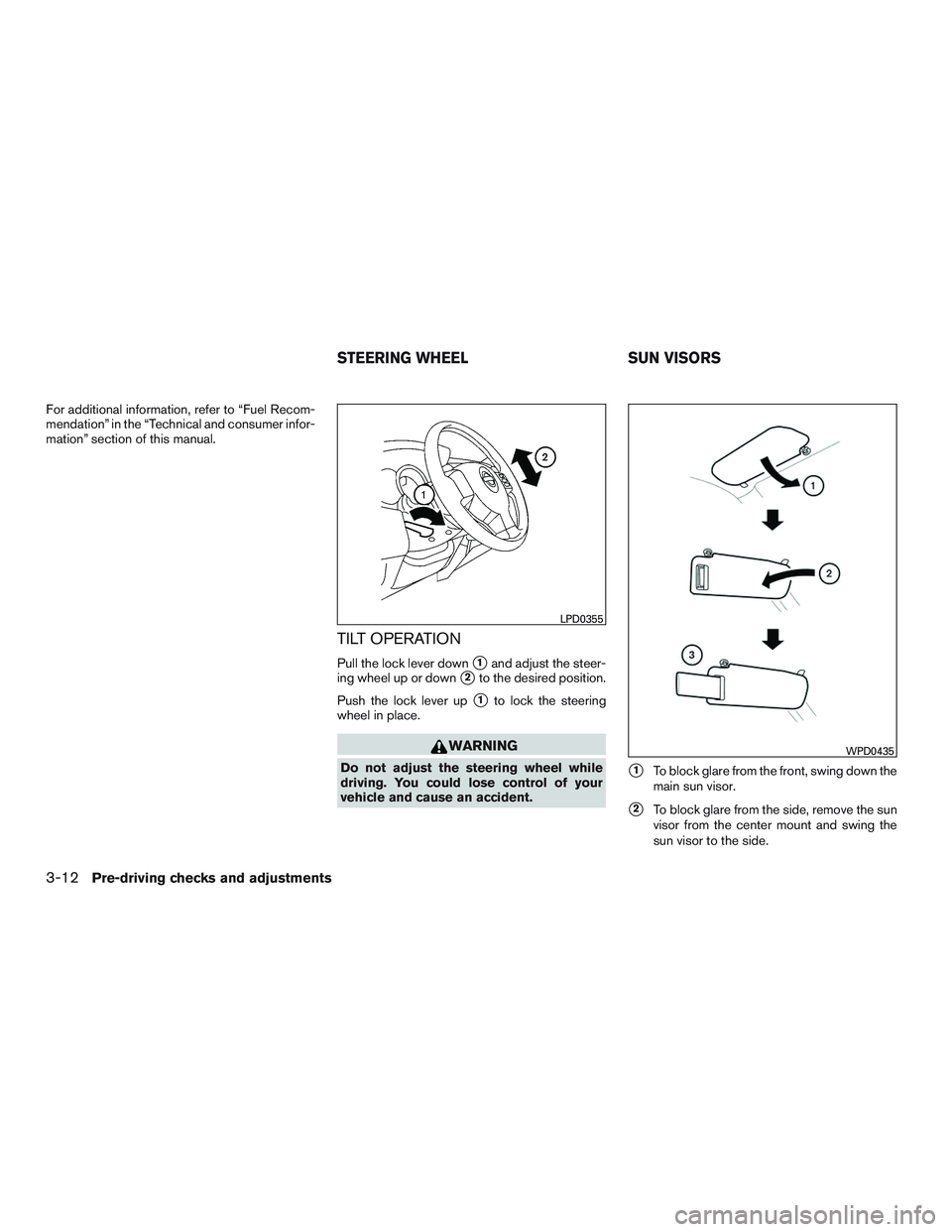 NISSAN MICRA 2016  Owner´s Manual For additional information, refer to “Fuel Recom-
mendation” in the “Technical and consumer infor-
mation” section of this manual.
TILT OPERATION
Pull the lock lever down1and adjust the steer