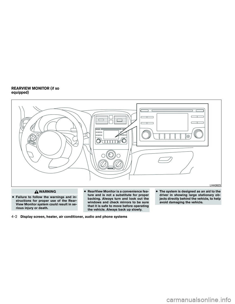 NISSAN MICRA 2016  Owner´s Manual WARNING
●Failure to follow the warnings and in-
structions for proper use of the Rear-
View Monitor system could result in se-
rious injury or death. ●
RearView Monitor is a convenience fea-
ture 