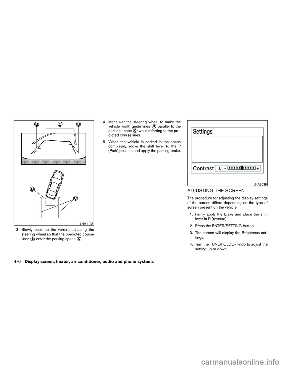 NISSAN MICRA 2016  Owner´s Manual 3. Slowly back up the vehicle adjusting thesteering wheel so that the predicted course
lines
Benter the parking spaceC. 4. Maneuver the steering wheel to make the
vehicle width guide lines
Dparalle