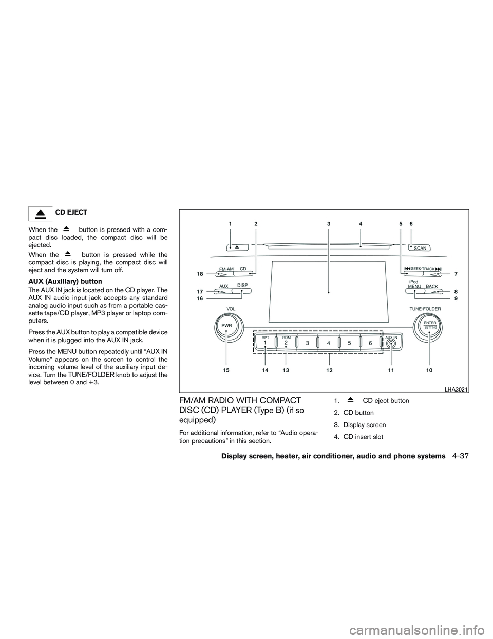 NISSAN MICRA 2016  Owner´s Manual CD EJECT
When the
button is pressed with a com-
pact disc loaded, the compact disc will be
ejected.
When the
button is pressed while the
compact disc is playing, the compact disc will
eject and the sy