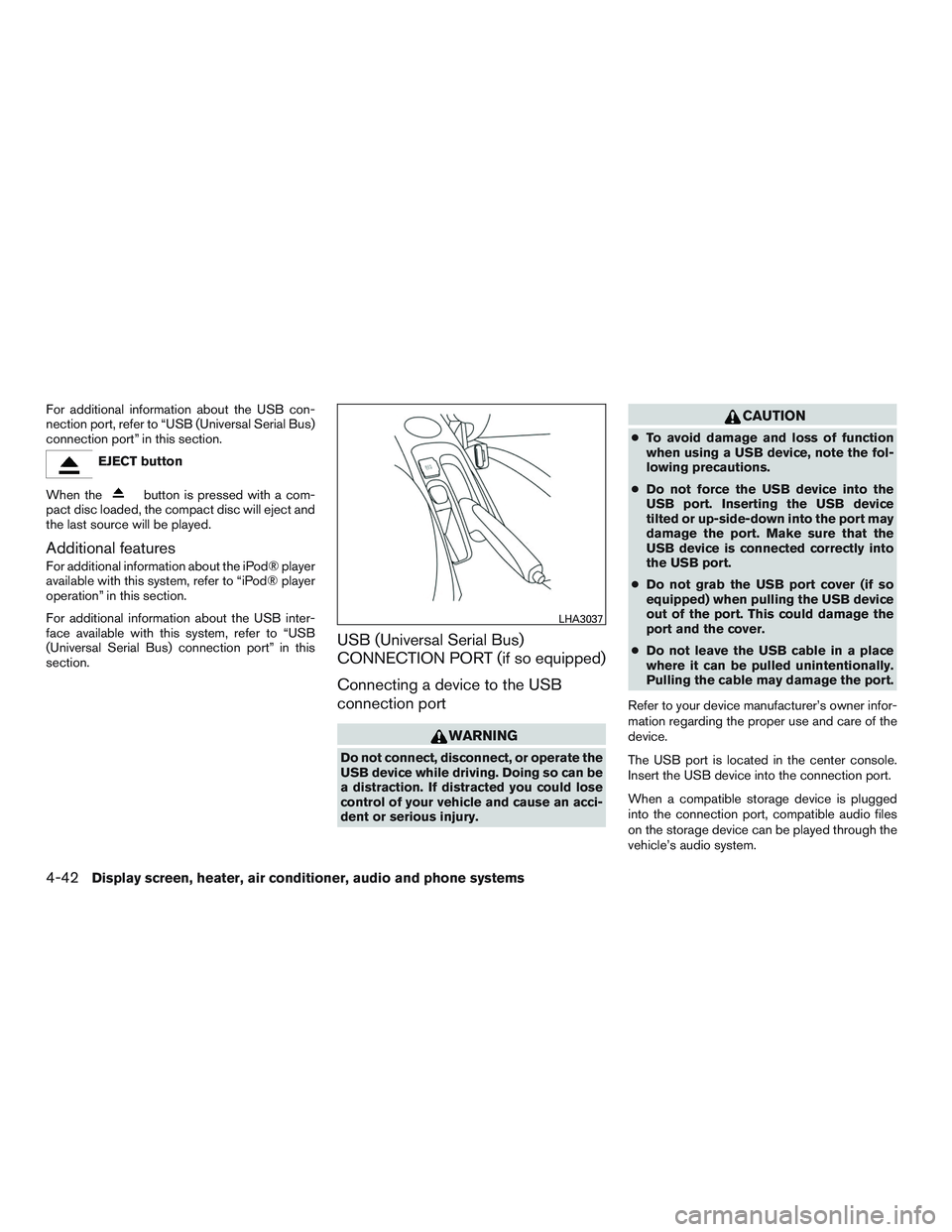 NISSAN MICRA 2016  Owner´s Manual For additional information about the USB con-
nection port, refer to “USB (Universal Serial Bus)
connection port” in this section.
EJECT button
When the
button is pressed with a com-
pact disc loa