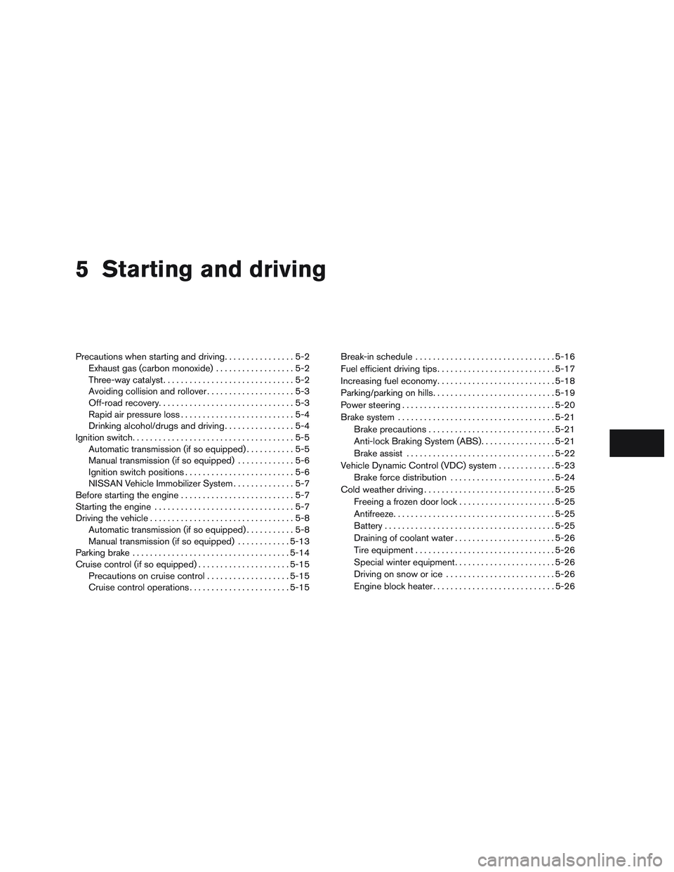 NISSAN MICRA 2016  Owner´s Manual 5 Starting and driving
Precautions when starting and driving................5-2
Exhaust gas (carbon monoxide) ..................5-2
Three-way catalyst ..............................5-2
Avoiding collis