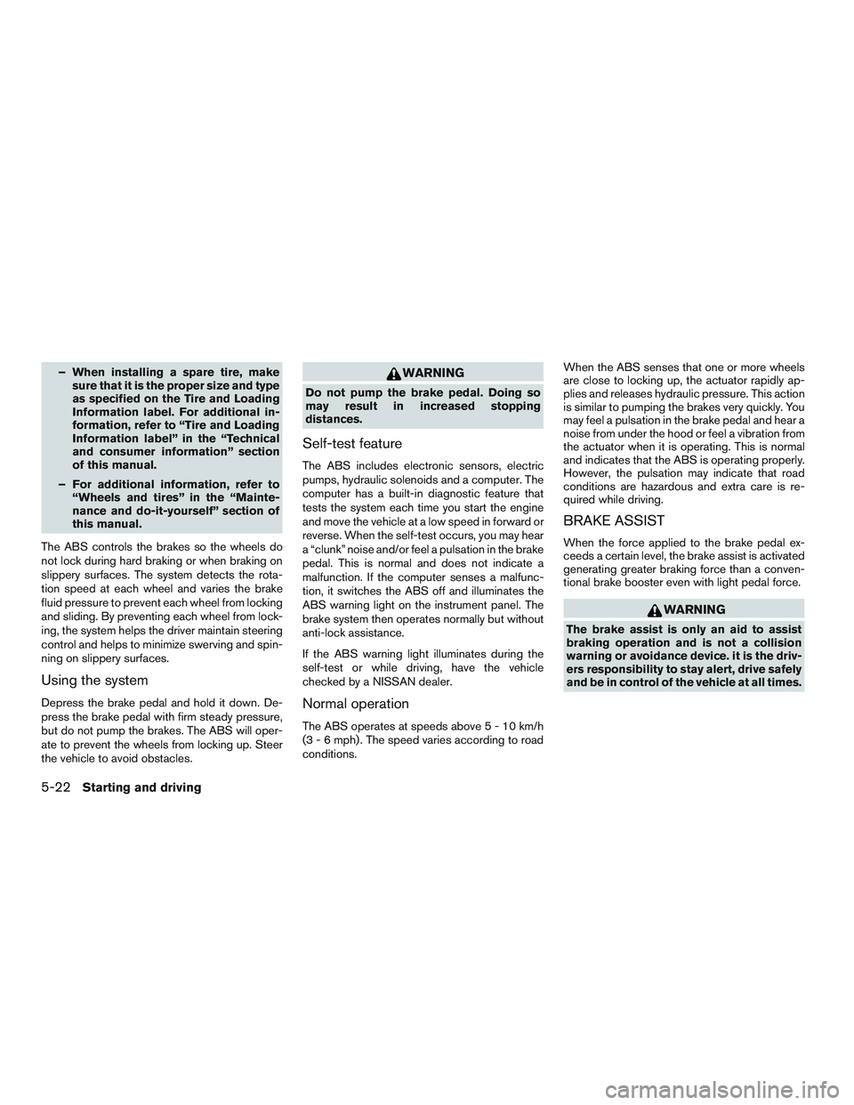 NISSAN MICRA 2016 Owner´s Manual – When installing a spare tire, makesure that it is the proper size and type
as specified on the Tire and Loading
Information label. For additional in-
formation, refer to “Tire and Loading
Inform NISSAN MICRA 2016 Owner´s Manual – When installing a spare tire, makesure that it is the proper size and type
as specified on the Tire and Loading
Information label. For additional in-
formation, refer to “Tire and Loading
Inform