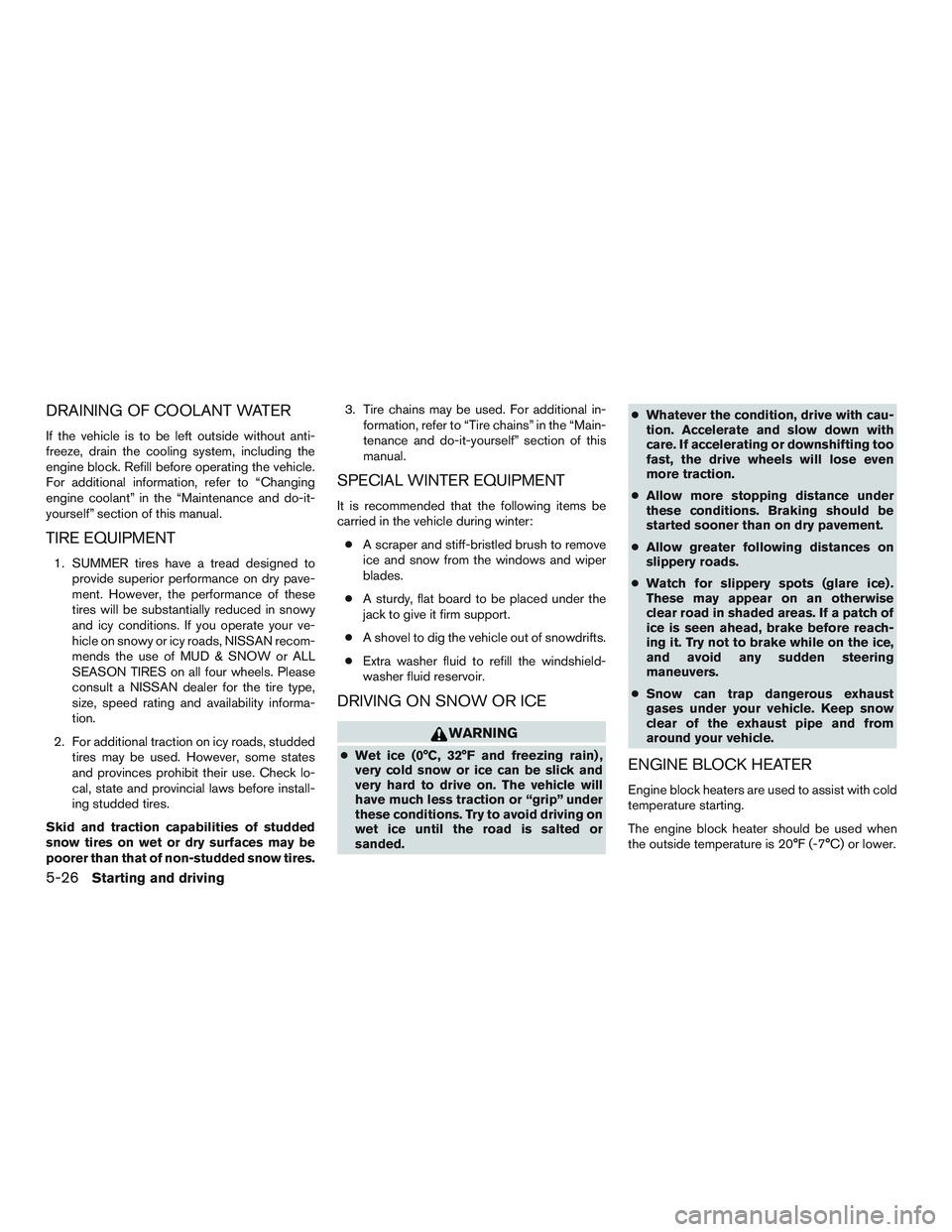 NISSAN MICRA 2016 Owner´s Manual DRAINING OF COOLANT WATER
If the vehicle is to be left outside without anti-
freeze, drain the cooling system, including the
engine block. Refill before operating the vehicle.
For additional informati NISSAN MICRA 2016 Owner´s Manual DRAINING OF COOLANT WATER
If the vehicle is to be left outside without anti-
freeze, drain the cooling system, including the
engine block. Refill before operating the vehicle.
For additional informati
