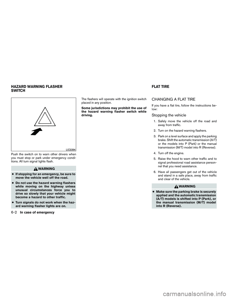NISSAN MICRA 2016 Owner´s Manual Push the switch on to warn other drivers when
you must stop or park under emergency condi-
tions. All turn signal lights flash.
WARNING
●If stopping for an emergency, be sure to
move the vehicle wel NISSAN MICRA 2016 Owner´s Manual Push the switch on to warn other drivers when
you must stop or park under emergency condi-
tions. All turn signal lights flash.
WARNING
●If stopping for an emergency, be sure to
move the vehicle wel