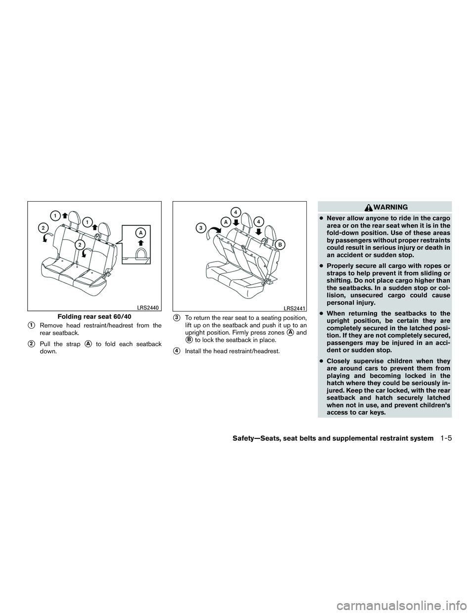 NISSAN MICRA 2016  Owner´s Manual 1Remove head restraint/headrest from the
rear seatback.
2Pull the strapAto fold each seatback
down.
3To return the rear seat to a seating position,
lift up on the seatback and push it up to an
upr