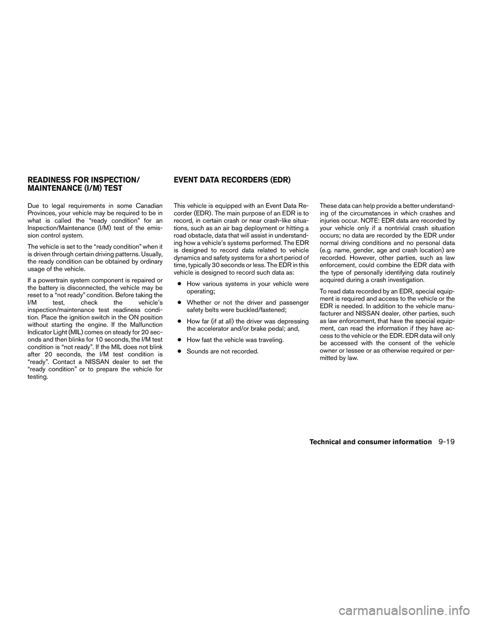 NISSAN MICRA 2016 Owner´s Manual Due to legal requirements in some Canadian
Provinces, your vehicle may be required to be in
what is called the “ready condition” for an
Inspection/Maintenance (I/M) test of the emis-
sion control NISSAN MICRA 2016 Owner´s Manual Due to legal requirements in some Canadian
Provinces, your vehicle may be required to be in
what is called the “ready condition” for an
Inspection/Maintenance (I/M) test of the emis-
sion control