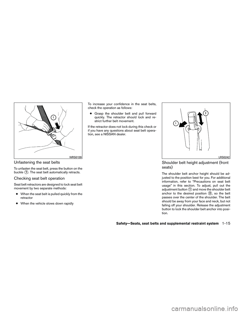 NISSAN MICRA 2016  Owner´s Manual Unfastening the seat belts
To unfasten the seat belt, press the button on the
buckle
1. The seat belt automatically retracts.
Checking seat belt operation
Seat belt retractors are designed to lock se