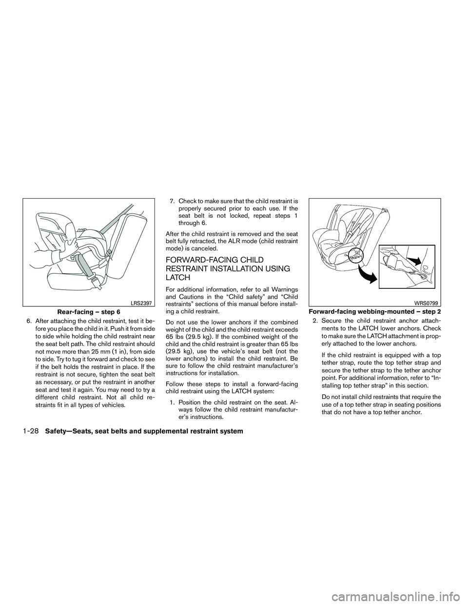 NISSAN MICRA 2016  Owner´s Manual 6. After attaching the child restraint, test it be-fore you place the child in it. Push it from side
to side while holding the child restraint near
the seat belt path. The child restraint should
not m