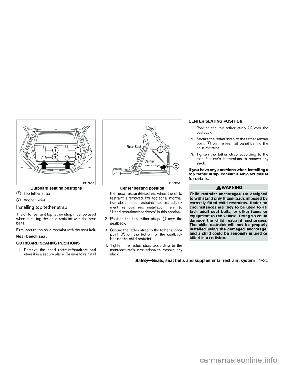 NISSAN MICRA 2016  Owner´s Manual 1Top tether strap
2Anchor point
Installing top tether strap
The child restraint top tether strap must be used
when installing the child restraint with the seat
belts.
First, secure the child restrai