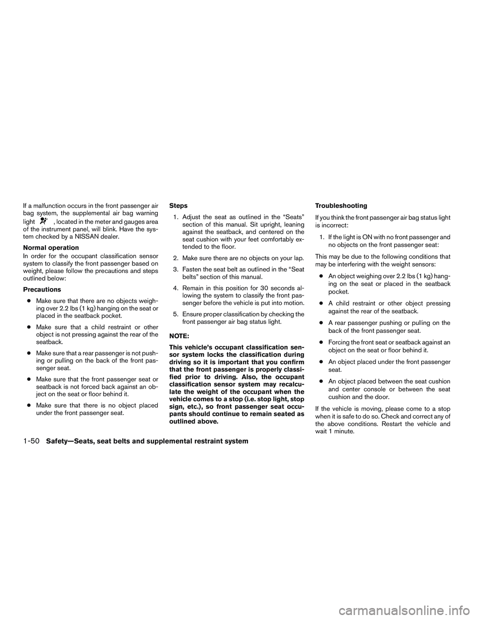 NISSAN MICRA 2016 Owner´s Manual If a malfunction occurs in the front passenger air
bag system, the supplemental air bag warning
light
, located in the meter and gauges area
of the instrument panel, will blink. Have the sys-
tem chec NISSAN MICRA 2016 Owner´s Manual If a malfunction occurs in the front passenger air
bag system, the supplemental air bag warning
light
, located in the meter and gauges area
of the instrument panel, will blink. Have the sys-
tem chec