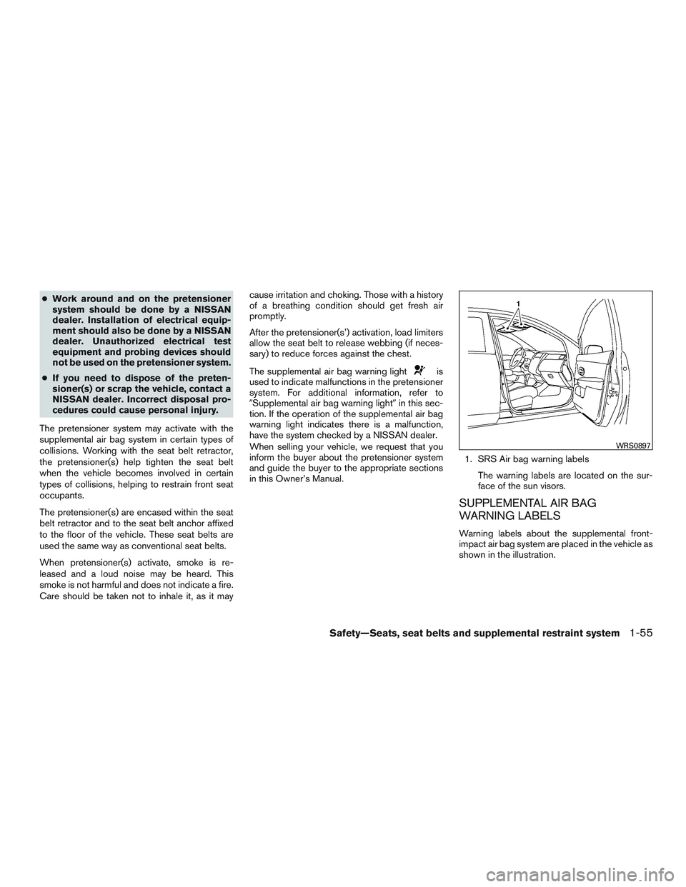 NISSAN MICRA 2016  Owner´s Manual ●Work around and on the pretensioner
system should be done by a NISSAN
dealer. Installation of electrical equip-
ment should also be done by a NISSAN
dealer. Unauthorized electrical test
equipment a