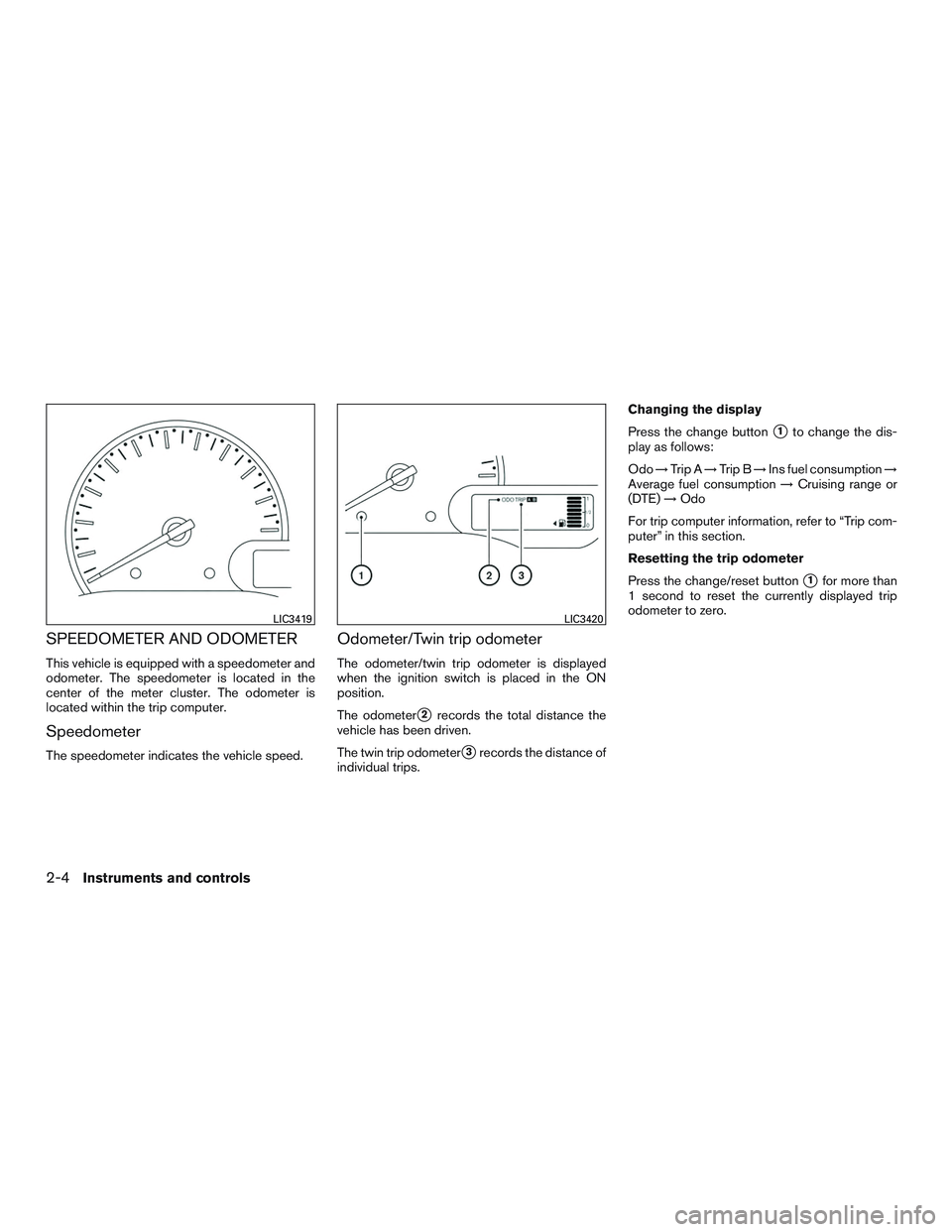 NISSAN MICRA 2016  Owner´s Manual SPEEDOMETER AND ODOMETER
This vehicle is equipped with a speedometer and
odometer. The speedometer is located in the
center of the meter cluster. The odometer is
located within the trip computer.
Spee