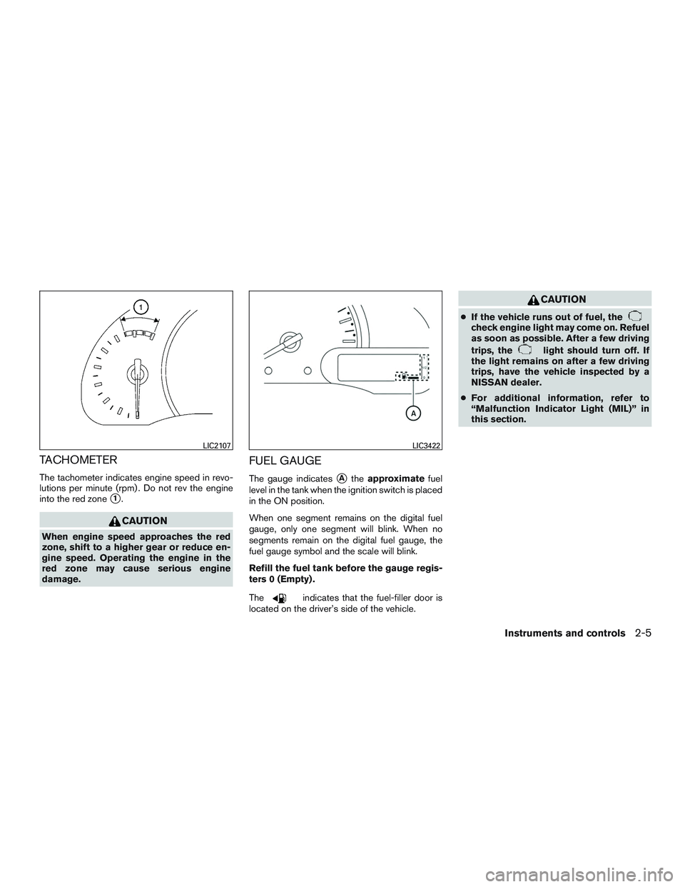 NISSAN MICRA 2016  Owner´s Manual TACHOMETER
The tachometer indicates engine speed in revo-
lutions per minute (rpm) . Do not rev the engine
into the red zone
1.
CAUTION
When engine speed approaches the red
zone, shift to a higher ge