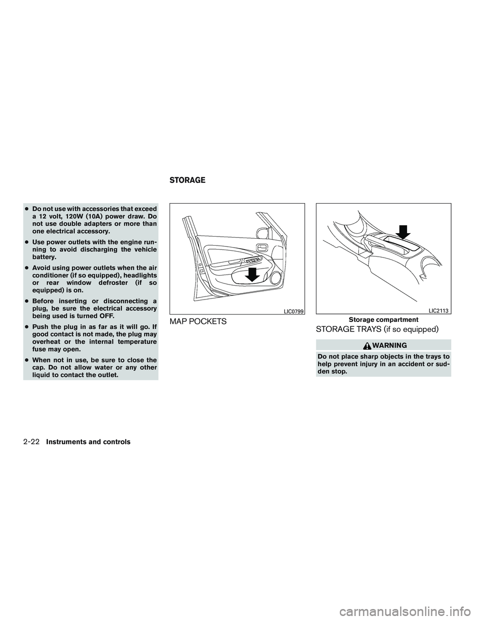 NISSAN MICRA 2016  Owner´s Manual ●Do not use with accessories that exceed
a 12 volt, 120W (10A) power draw. Do
not use double adapters or more than
one electrical accessory.
● Use power outlets with the engine run-
ning to avoid 
