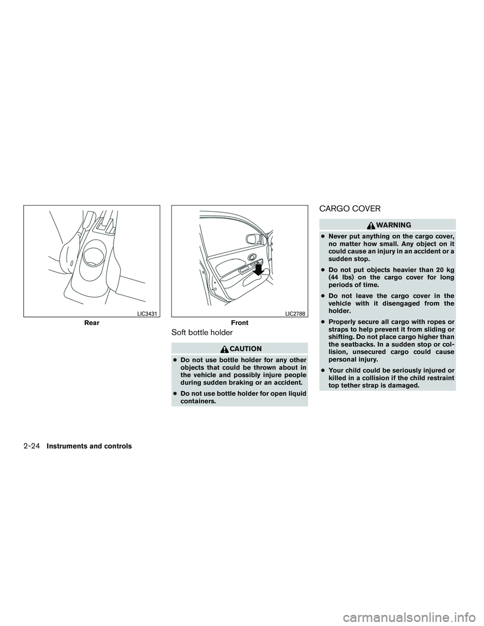 NISSAN MICRA 2016  Owner´s Manual Soft bottle holder
CAUTION
●Do not use bottle holder for any other
objects that could be thrown about in
the vehicle and possibly injure people
during sudden braking or an accident.
● Do not use b