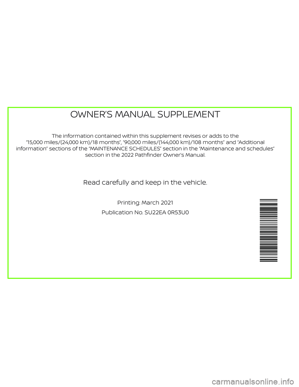 NISSAN PATHFINDER 2022 Owner´s Manual The information contained within this supplement revises or adds to the
“15,000 miles/(24,000 km)/18 months”, “90,000 miles/(144,000 km)/108 months” and “Additional
information” sections o NISSAN PATHFINDER 2022 Owner´s Manual The information contained within this supplement revises or adds to the
“15,000 miles/(24,000 km)/18 months”, “90,000 miles/(144,000 km)/108 months” and “Additional
information” sections o