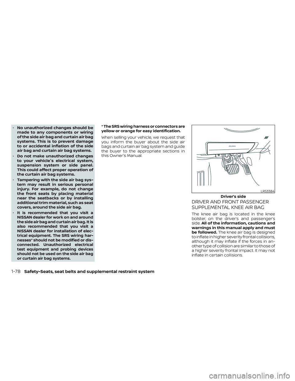 NISSAN PATHFINDER 2022  Owner´s Manual •No unauthorized changes should be
made to any components or wiring
of the side air bag and curtain air bag
systems. This is to prevent damage
to or accidental inflation of the side
air bag and curt