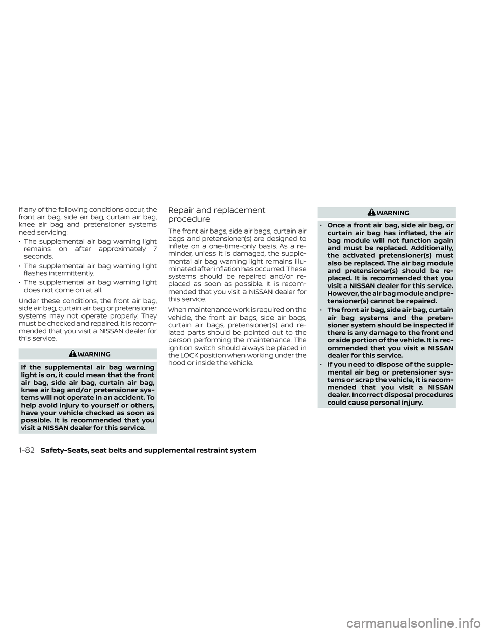 NISSAN PATHFINDER 2022 Owner´s Manual If any of the following conditions occur, the
front air bag, side air bag, curtain air bag,
knee air bag and pretensioner systems
need servicing:
• The supplemental air bag warning lightremains on a NISSAN PATHFINDER 2022 Owner´s Manual If any of the following conditions occur, the
front air bag, side air bag, curtain air bag,
knee air bag and pretensioner systems
need servicing:
• The supplemental air bag warning lightremains on a