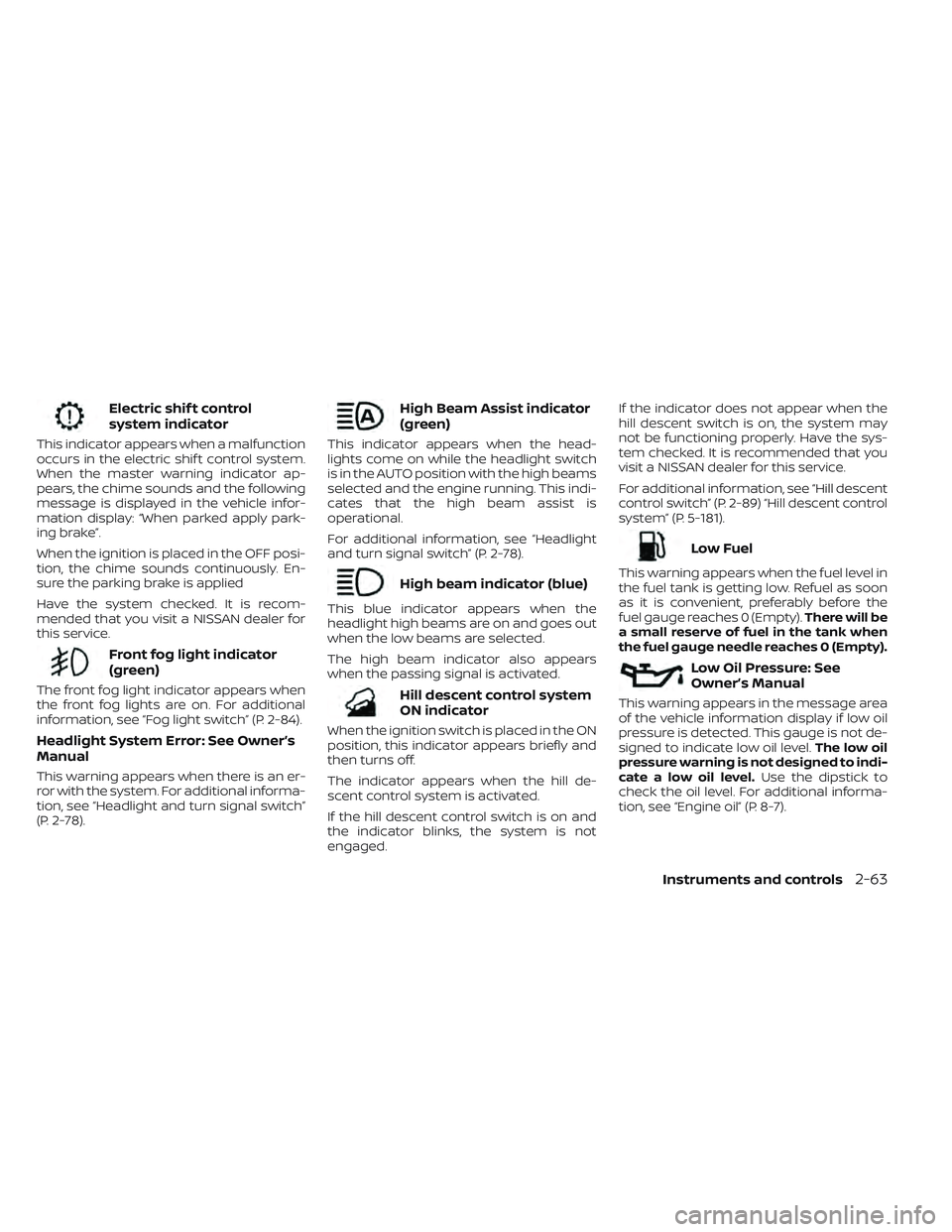 NISSAN PATHFINDER 2022  Owner´s Manual Electric shif t control
system indicator
This indicator appears when a malfunction
occurs in the electric shif t control system.
When the master warning indicator ap-
pears, the chime sounds and the f