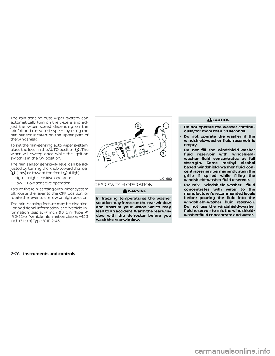 NISSAN PATHFINDER 2022  Owner´s Manual The rain-sensing auto wiper system can
automatically turn on the wipers and ad-
just the wiper speed depending on the
rainfall and the vehicle speed by using the
rain sensor located on the upper part 