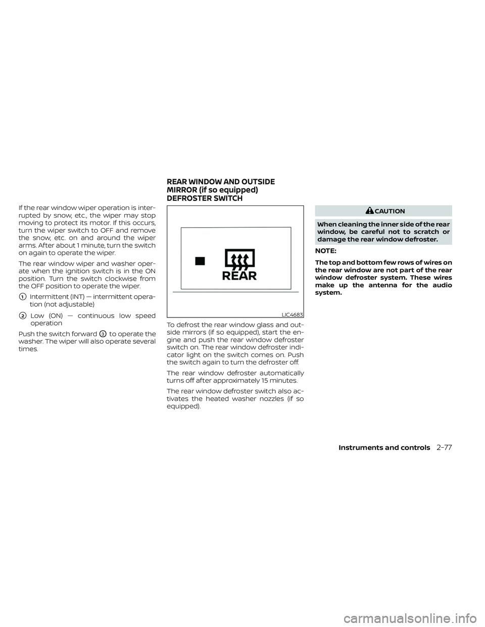 NISSAN PATHFINDER 2022 Owner´s Manual If the rear window wiper operation is inter-
rupted by snow, etc., the wiper may stop
moving to protect its motor. If this occurs,
turn the wiper switch to OFF and remove
the snow, etc. on and around NISSAN PATHFINDER 2022 Owner´s Manual If the rear window wiper operation is inter-
rupted by snow, etc., the wiper may stop
moving to protect its motor. If this occurs,
turn the wiper switch to OFF and remove
the snow, etc. on and around