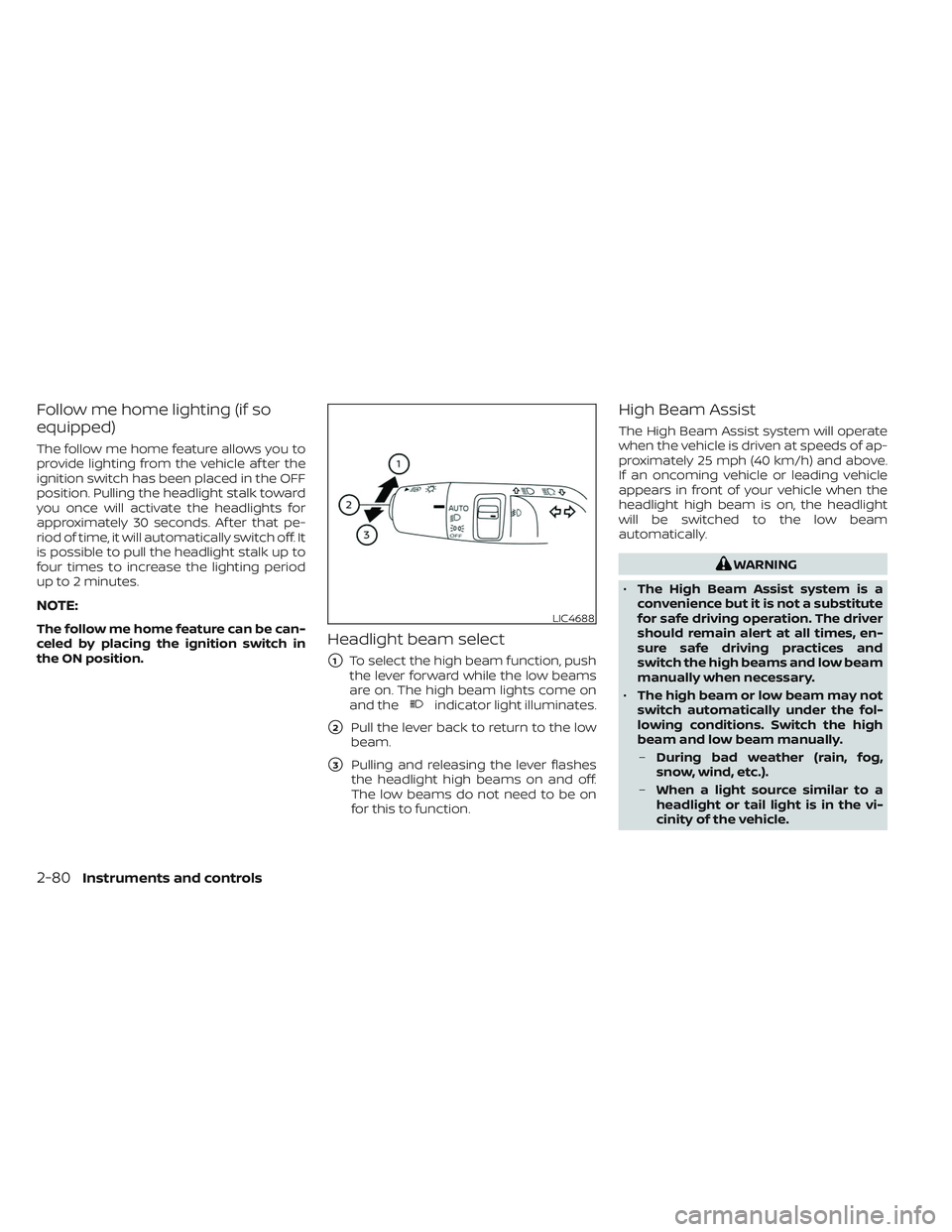 NISSAN PATHFINDER 2022  Owner´s Manual Follow me home lighting (if so
equipped)
The follow me home feature allows you to
provide lighting from the vehicle af ter the
ignition switch has been placed in the OFF
position. Pulling the headligh