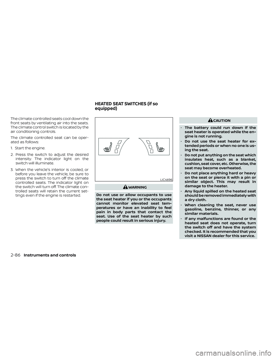 NISSAN PATHFINDER 2022  Owner´s Manual The climate controlled seats cool down the
front seats by ventilating air into the seats.
The climate control switch is located by the
air conditioning controls.
The climate controlled seat can be ope