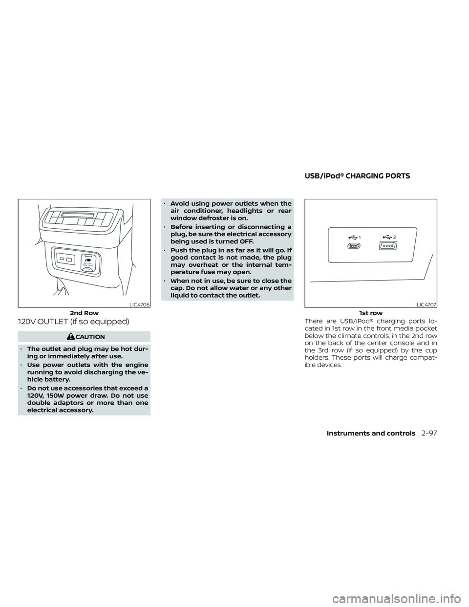 NISSAN PATHFINDER 2022 Owner´s Manual 120V OUTLET (if so equipped)
CAUTION
• The outlet and plug may be hot dur-
ing or immediately af ter use.
• Use power outlets with the engine
running to avoid discharging the ve-
hicle battery.
NISSAN PATHFINDER 2022 Owner´s Manual 120V OUTLET (if so equipped)
CAUTION
• The outlet and plug may be hot dur-
ing or immediately af ter use.
• Use power outlets with the engine
running to avoid discharging the ve-
hicle battery.