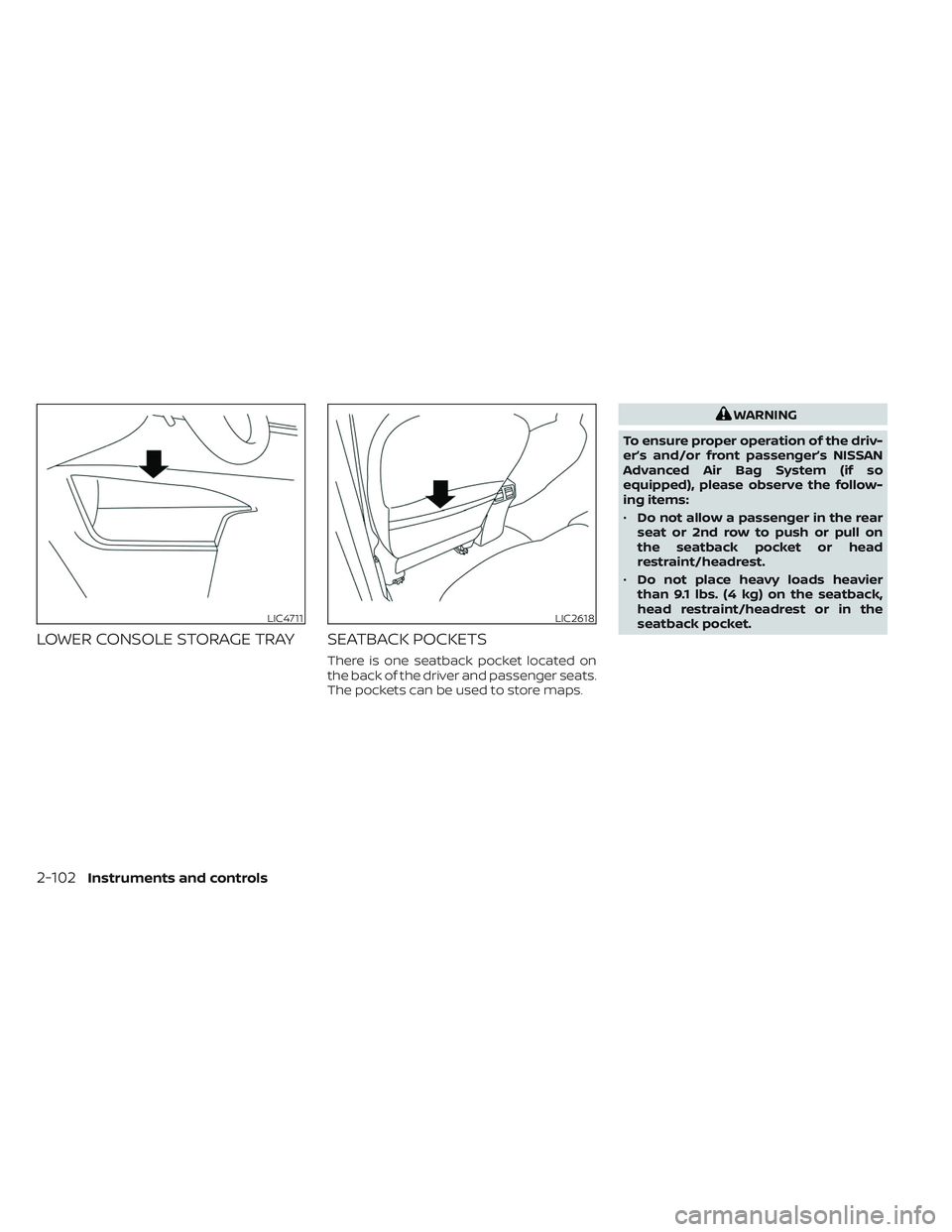 NISSAN PATHFINDER 2022  Owner´s Manual LOWER CONSOLE STORAGE TRAY SEATBACK POCKETS
There is one seatback pocket located on
the back of the driver and passenger seats.
The pockets can be used to store maps.
WARNING
To ensure proper operatio