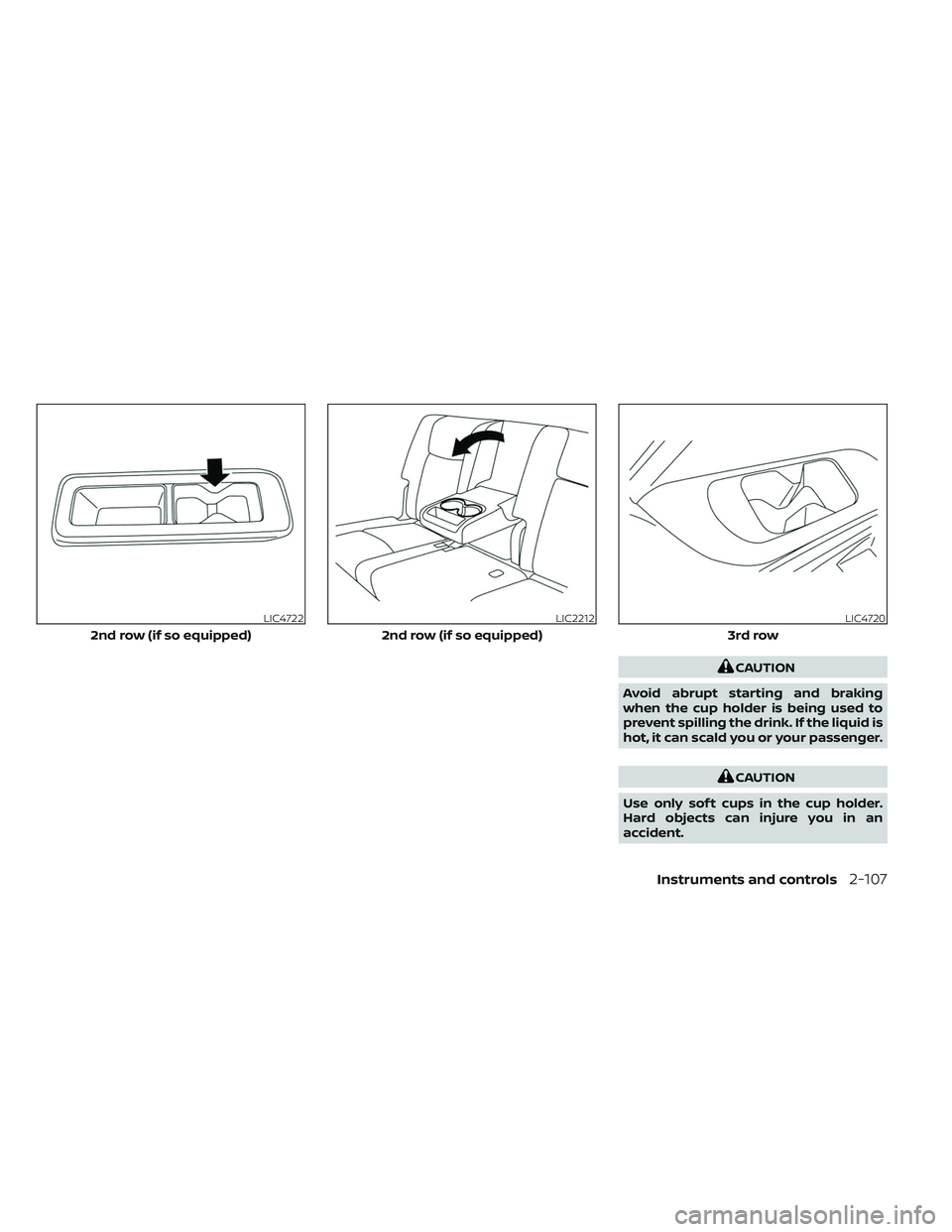 NISSAN PATHFINDER 2022 Owner´s Manual CAUTION
Avoid abrupt starting and braking
when the cup holder is being used to
prevent spilling the drink. If the liquid is
hot, it can scald you or your passenger.
CAUTION
Use only sof t cups in the NISSAN PATHFINDER 2022 Owner´s Manual CAUTION
Avoid abrupt starting and braking
when the cup holder is being used to
prevent spilling the drink. If the liquid is
hot, it can scald you or your passenger.
CAUTION
Use only sof t cups in the
