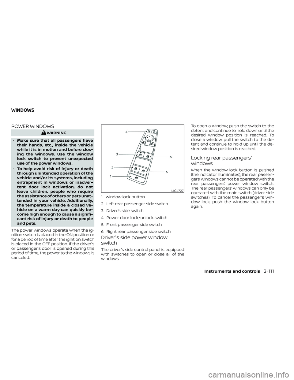 NISSAN PATHFINDER 2022  Owner´s Manual POWER WINDOWS
WARNING
• Make sure that all passengers have
their hands, etc., inside the vehicle
while it is in motion and before clos-
ing the windows. Use the window
lock switch to prevent unexpec