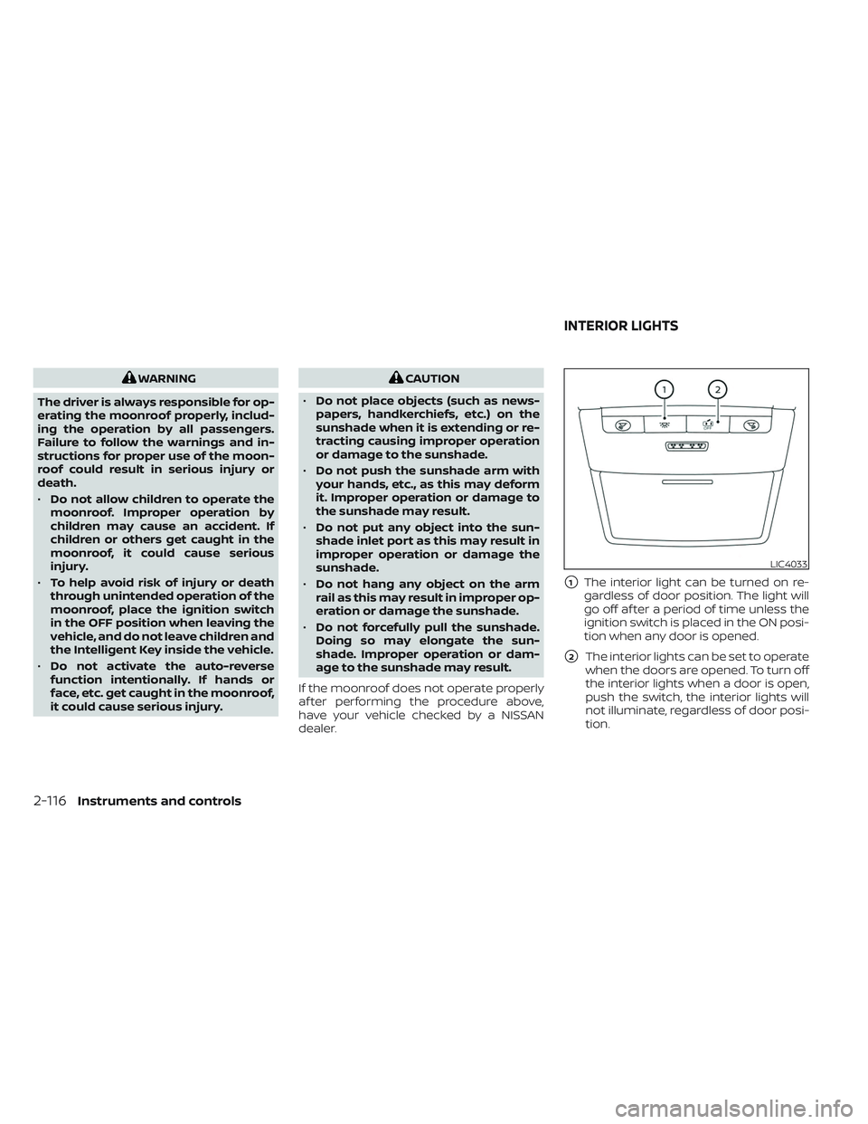 NISSAN PATHFINDER 2022  Owner´s Manual WARNING
The driver is always responsible for op-
erating the moonroof properly, includ-
ing the operation by all passengers.
Failure to follow the warnings and in-
structions for proper use of the moo