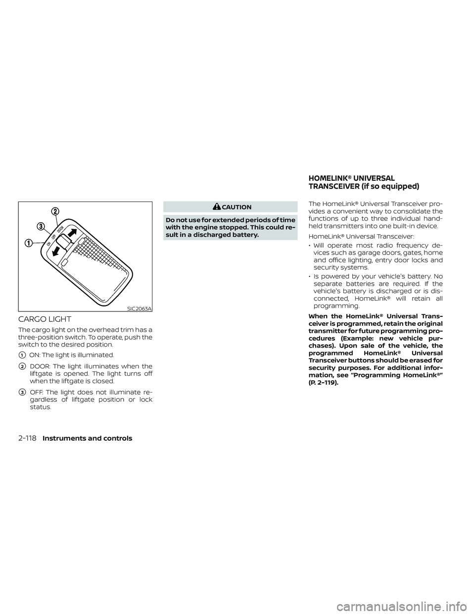 NISSAN PATHFINDER 2022  Owner´s Manual CARGO LIGHT
The cargo light on the overhead trim has a
three-position switch. To operate, push the
switch to the desired position.
1ON: The light is illuminated.
2DOOR: The light illuminates when th