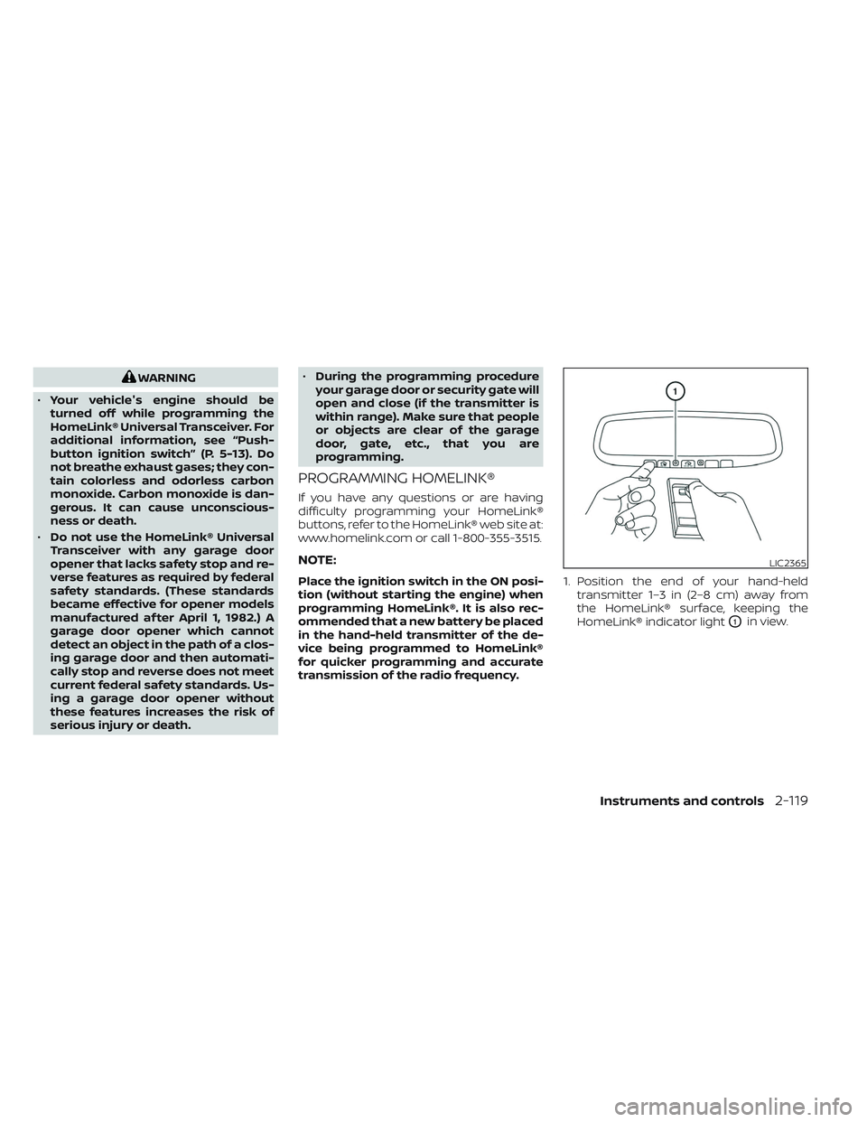 NISSAN PATHFINDER 2022  Owner´s Manual WARNING
• Your vehicle's engine should be
turned off while programming the
HomeLink® Universal Transceiver. For
additional information, see “Push-
button ignition switch” (P. 5-13). Do
not 