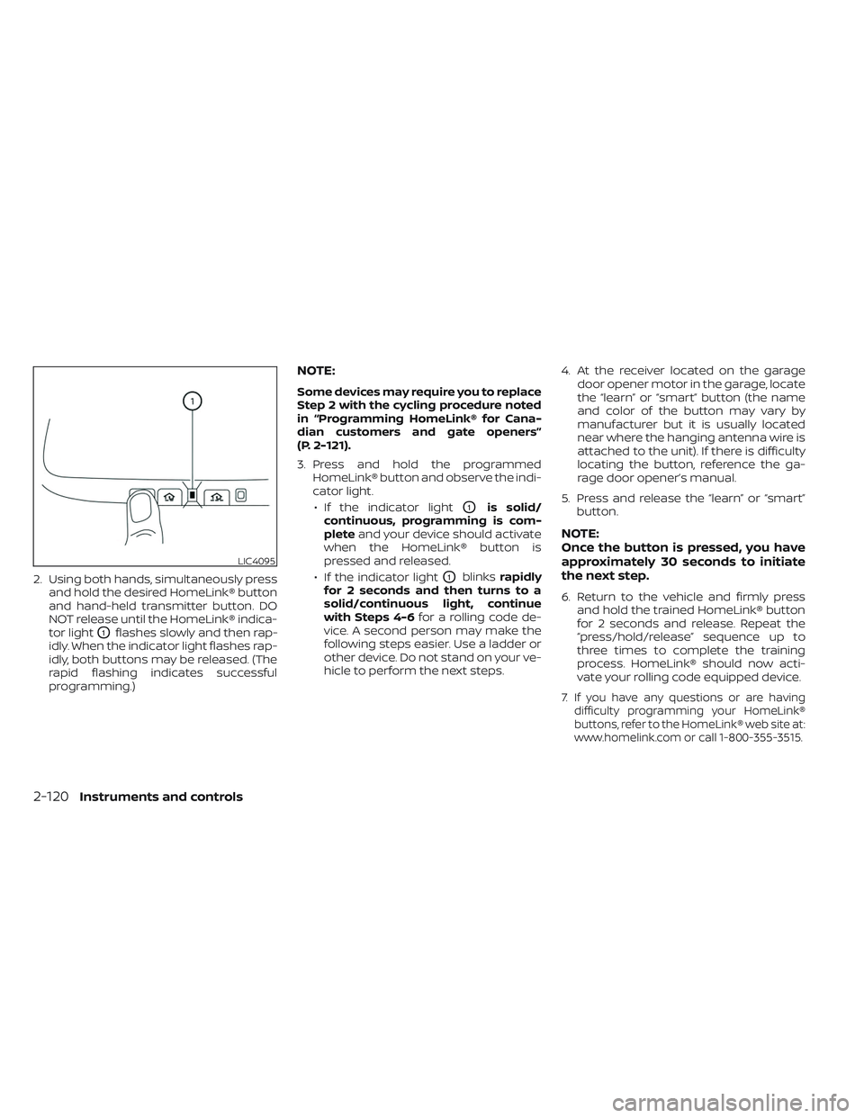 NISSAN PATHFINDER 2022  Owner´s Manual 2. Using both hands, simultaneously pressand hold the desired HomeLink® button
and hand-held transmitter button. DO
NOT release until the HomeLink® indica-
tor light
O1flashes slowly and then rap-
i