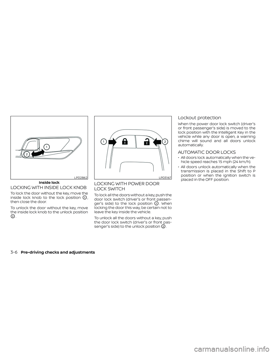 NISSAN PATHFINDER 2022  Owner´s Manual LOCKING WITH INSIDE LOCK KNOB
To lock the door without the key, move the
inside lock knob to the lock position
O1,
then close the door.
To unlock the door without the key, move
the inside lock knob to